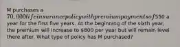 M purchases a 70,000 life insurance policy with premium payments of550 a year for the first five years. At the beginning of the sixth year, the premium will increase to 800 per year but will remain level there after. What type of policy has M purchased?