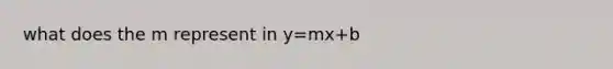 what does the m represent in y=mx+b