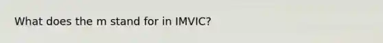 What does the m stand for in IMVIC?