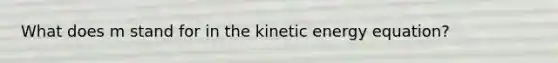 What does m stand for in the kinetic energy equation?