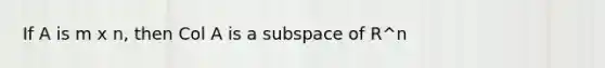 If A is m x n, then Col A is a subspace of R^n