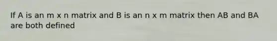 If A is an m x n matrix and B is an n x m matrix then AB and BA are both defined