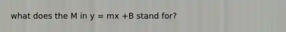 what does the M in y = mx +B stand for?