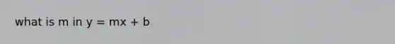 what is m in y = mx + b