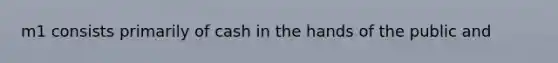 m1 consists primarily of cash in the hands of the public and