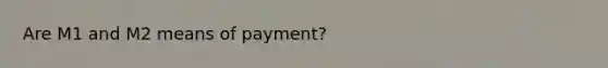 Are M1 and M2 means of payment?