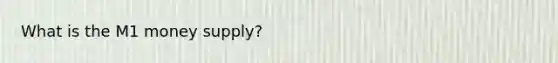 What is the M1 money supply?