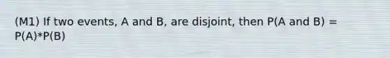 (M1) If two events, A and B, are disjoint, then P(A and B) = P(A)*P(B)