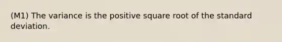 (M1) The variance is the positive square root of the <a href='https://www.questionai.com/knowledge/kqGUr1Cldy-standard-deviation' class='anchor-knowledge'>standard deviation</a>.