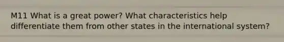 M11 What is a great power? What characteristics help differentiate them from other states in the international system?