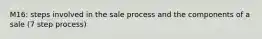 M16: steps involved in the sale process and the components of a sale (7 step process)