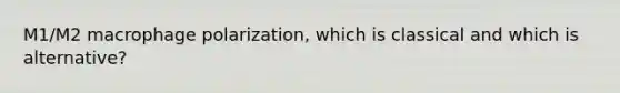 M1/M2 macrophage polarization, which is classical and which is alternative?