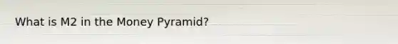 What is M2 in the Money Pyramid?