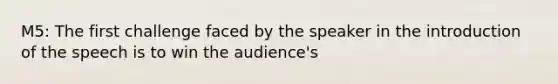 M5: The first challenge faced by the speaker in the introduction of the speech is to win the audience's