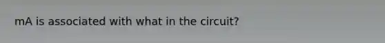 mA is associated with what in the circuit?