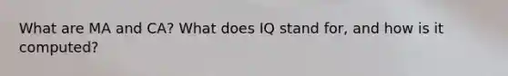 What are MA and CA? What does IQ stand for, and how is it computed?