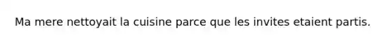 Ma mere nettoyait la cuisine parce que les invites etaient partis.