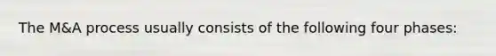 The M&A process usually consists of the following four phases: