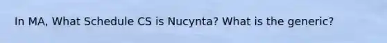 In MA, What Schedule CS is Nucynta? What is the generic?