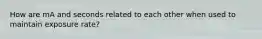 How are mA and seconds related to each other when used to maintain exposure rate?