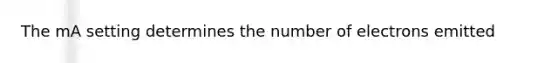 The mA setting determines the number of electrons emitted