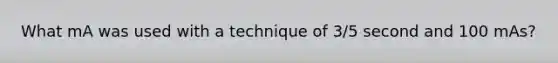 What mA was used with a technique of 3/5 second and 100 mAs?