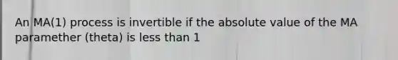 An MA(1) process is invertible if the absolute value of the MA paramether (theta) is less than 1