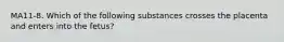 MA11-8. Which of the following substances crosses the placenta and enters into the fetus?