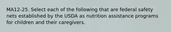 MA12-25. Select each of the following that are federal safety nets established by the USDA as nutrition assistance programs for children and their caregivers.