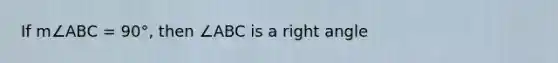 If m∠ABC = 90°, then ∠ABC is a <a href='https://www.questionai.com/knowledge/kIh722csLJ-right-angle' class='anchor-knowledge'>right angle</a>