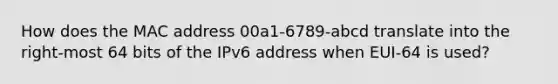 How does the MAC address 00a1-6789-abcd translate into the right-most 64 bits of the IPv6 address when EUI-64 is used?