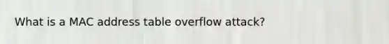 What is a MAC address table overflow attack?