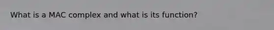 What is a MAC complex and what is its function?