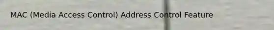 MAC (Media Access Control) Address Control Feature