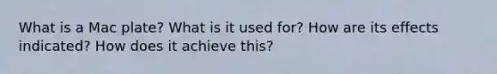 What is a Mac plate? What is it used for? How are its effects indicated? How does it achieve this?