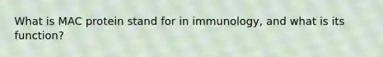 What is MAC protein stand for in immunology, and what is its function?