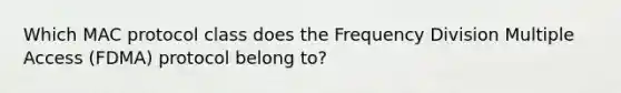 Which MAC protocol class does the Frequency Division Multiple Access (FDMA) protocol belong to?