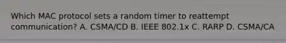 Which MAC protocol sets a random timer to reattempt communication? A. CSMA/CD B. IEEE 802.1x C. RARP D. CSMA/CA