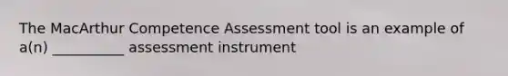 The MacArthur Competence Assessment tool is an example of a(n) __________ assessment instrument