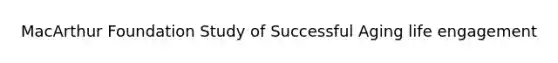 MacArthur Foundation Study of Successful Aging life engagement