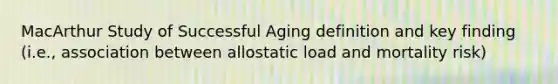 MacArthur Study of Successful Aging definition and key finding (i.e., association between allostatic load and mortality risk)