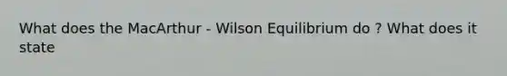 What does the MacArthur - Wilson Equilibrium do ? What does it state