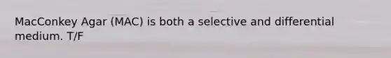 MacConkey Agar (MAC) is both a selective and differential medium. T/F