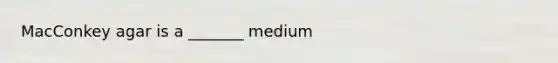 MacConkey agar is a _______ medium