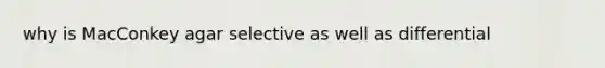 why is MacConkey agar selective as well as differential