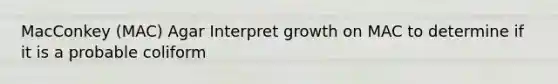 MacConkey (MAC) Agar Interpret growth on MAC to determine if it is a probable coliform