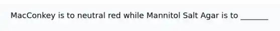MacConkey is to neutral red while Mannitol Salt Agar is to _______