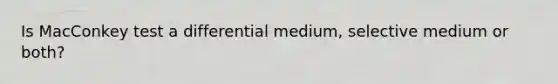 Is MacConkey test a differential medium, selective medium or both?