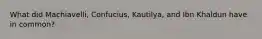 What did Machiavelli, Confucius, Kautilya, and Ibn Khaldun have in common?