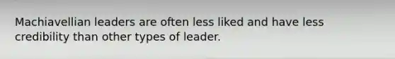 Machiavellian leaders are often less liked and have less credibility than other types of leader.